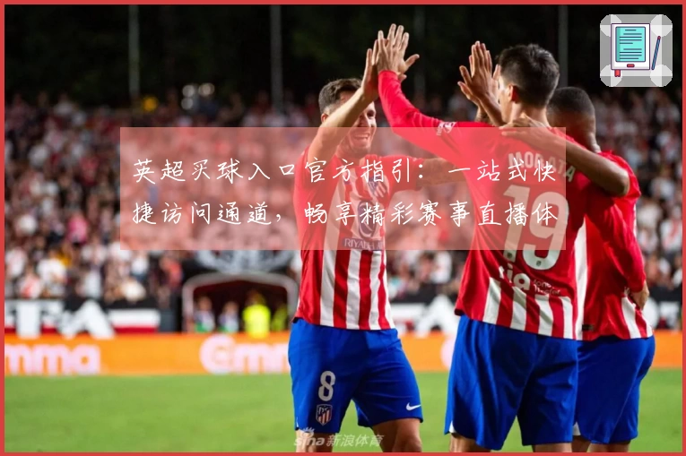 英超买球入口官方指引：一站式快捷访问通道，畅享精彩赛事直播体验。